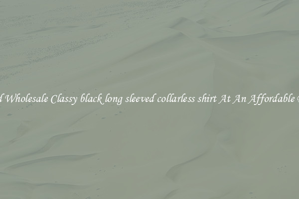 Find Wholesale Classy black long sleeved collarless shirt At An Affordable Price