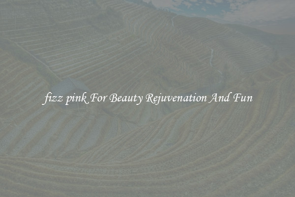 fizz pink For Beauty Rejuvenation And Fun