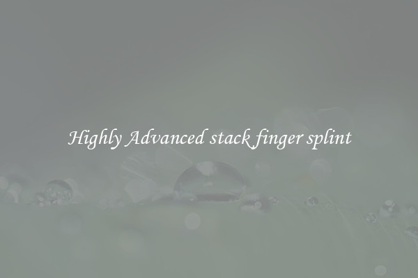Highly Advanced stack finger splint