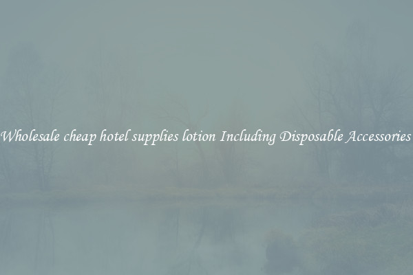 Wholesale cheap hotel supplies lotion Including Disposable Accessories 