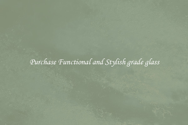 Purchase Functional and Stylish grade glass
