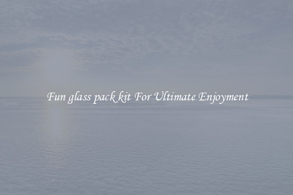 Fun glass pack kit For Ultimate Enjoyment