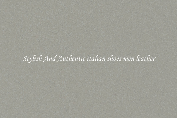 Stylish And Authentic italian shoes men leather