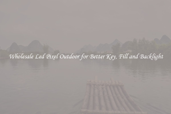 Wholesale Led Pixel Outdoor for Better Key, Fill and Backlight