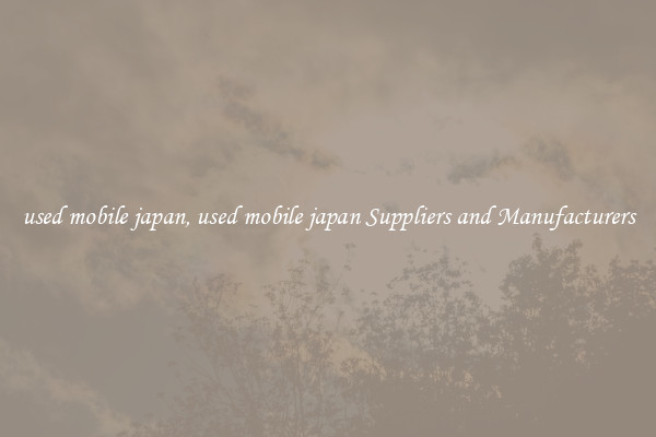 used mobile japan, used mobile japan Suppliers and Manufacturers