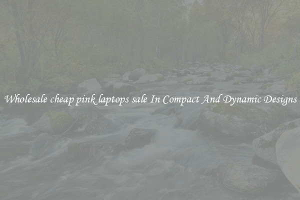Wholesale cheap pink laptops sale In Compact And Dynamic Designs