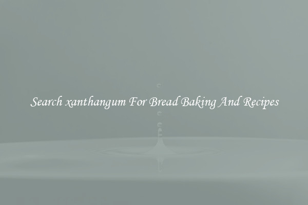 Search xanthangum For Bread Baking And Recipes