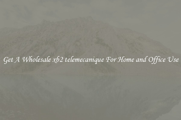 Get A Wholesale xb2 telemecanique For Home and Office Use