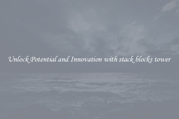 Unlock Potential and Innovation with stack blocks tower 
