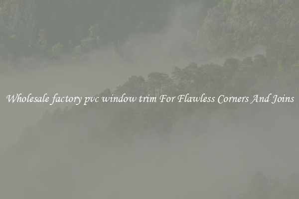 Wholesale factory pvc window trim For Flawless Corners And Joins