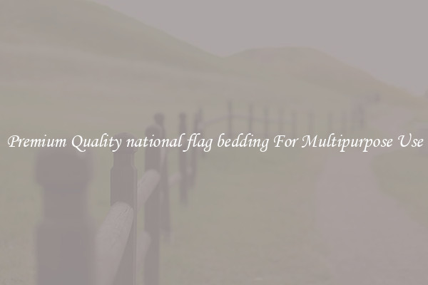 Premium Quality national flag bedding For Multipurpose Use