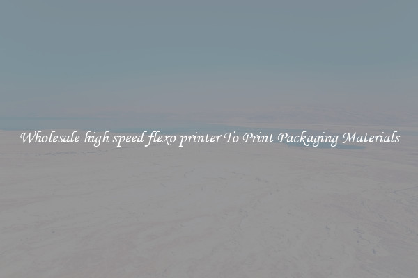 Wholesale high speed flexo printer To Print Packaging Materials