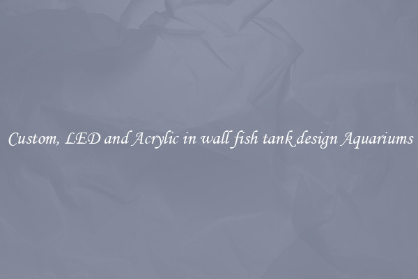 Custom, LED and Acrylic in wall fish tank design Aquariums