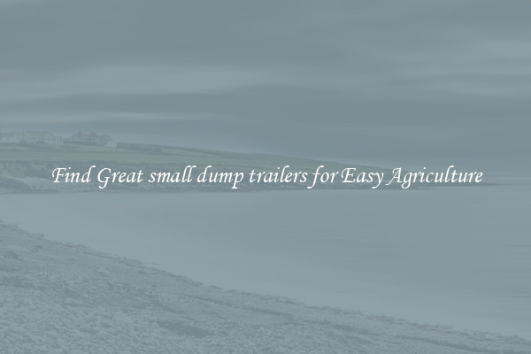 Find Great small dump trailers for Easy Agriculture