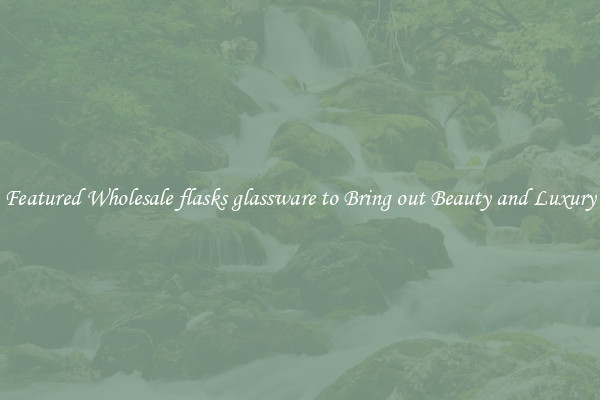 Featured Wholesale flasks glassware to Bring out Beauty and Luxury