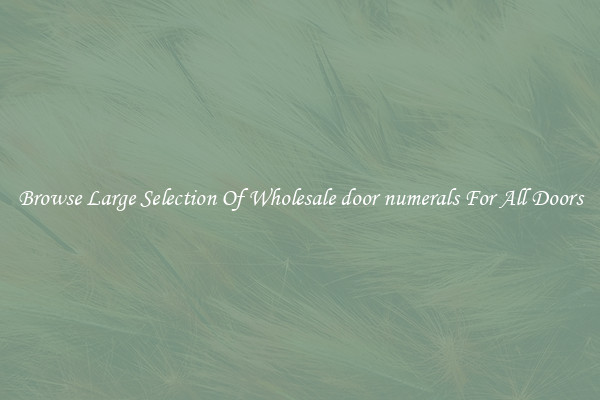Browse Large Selection Of Wholesale door numerals For All Doors