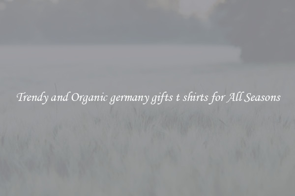 Trendy and Organic germany gifts t shirts for All Seasons