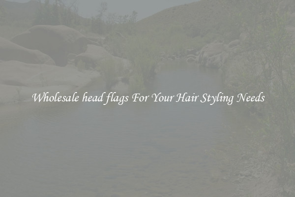 Wholesale head flags For Your Hair Styling Needs