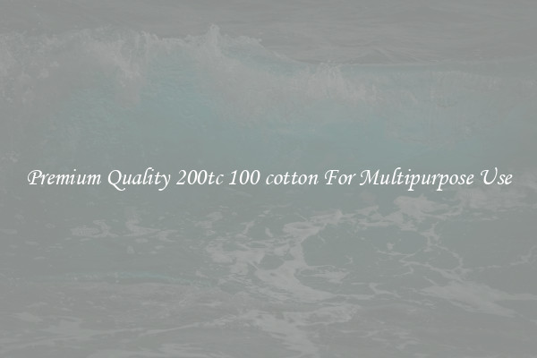 Premium Quality 200tc 100 cotton For Multipurpose Use
