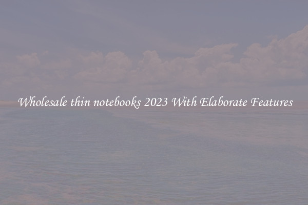 Wholesale thin notebooks 2023 With Elaborate Features