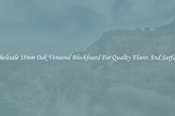 Wholesale 18mm Oak Veneered Blockboard For Quality Floors And Surfaces