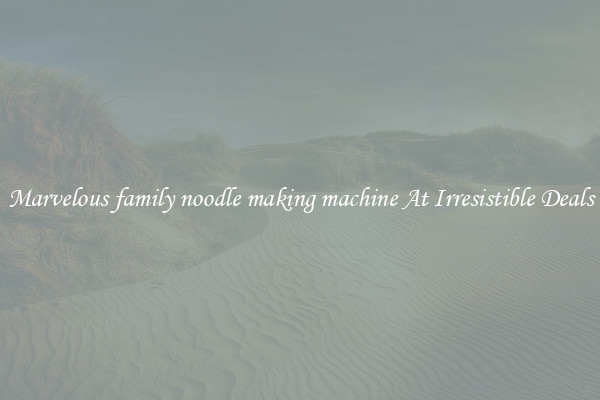 Marvelous family noodle making machine At Irresistible Deals