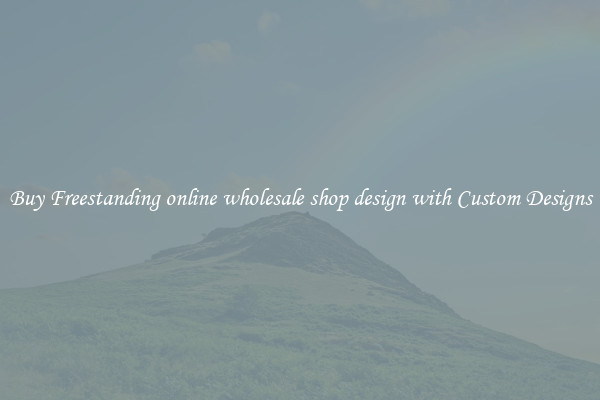 Buy Freestanding online wholesale shop design with Custom Designs