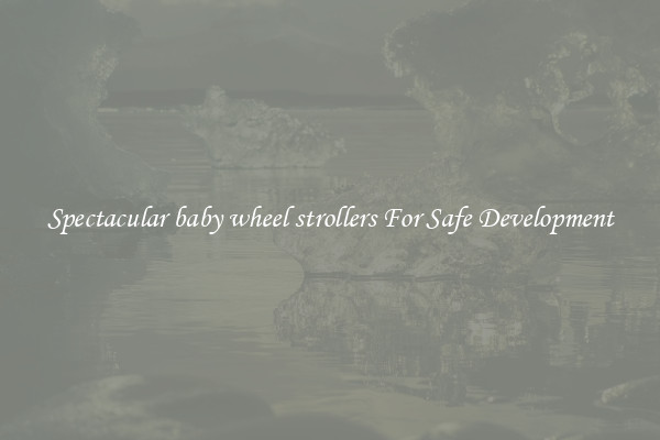 Spectacular baby wheel strollers For Safe Development