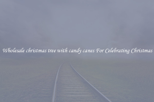 Wholesale christmas tree with candy canes For Celebrating Christmas