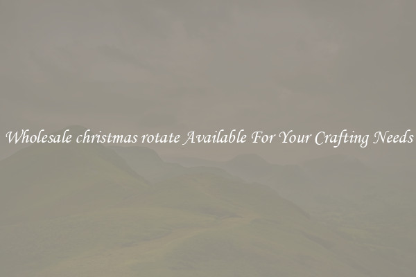 Wholesale christmas rotate Available For Your Crafting Needs