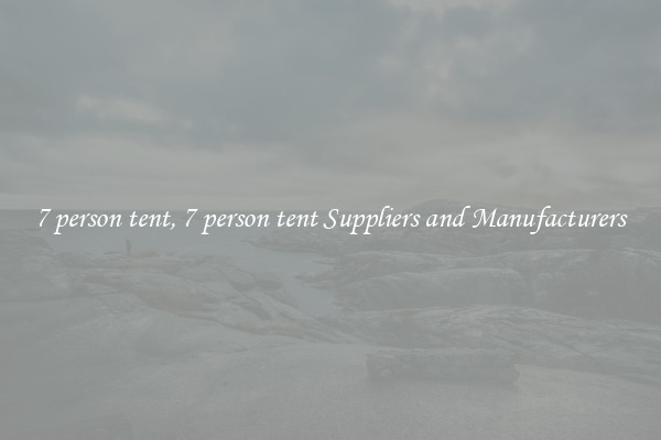 7 person tent, 7 person tent Suppliers and Manufacturers