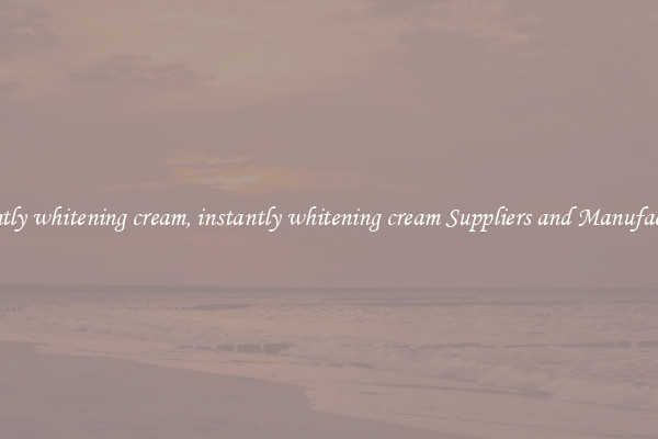 instantly whitening cream, instantly whitening cream Suppliers and Manufacturers