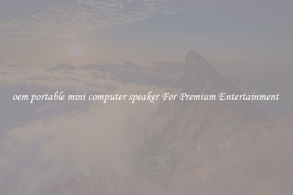 oem portable mini computer speaker For Premium Entertainment 