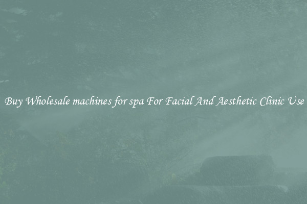 Buy Wholesale machines for spa For Facial And Aesthetic Clinic Use