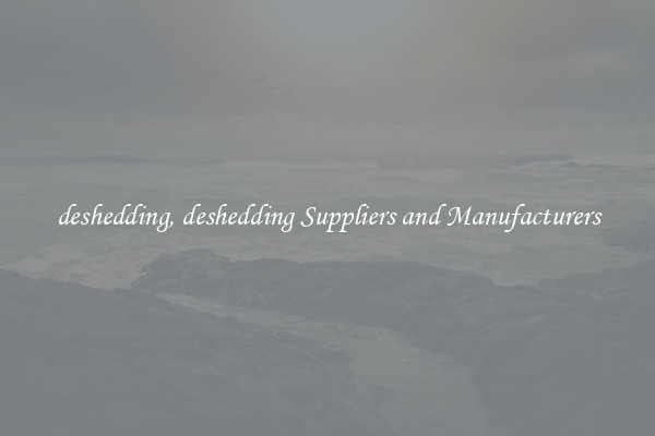 deshedding, deshedding Suppliers and Manufacturers