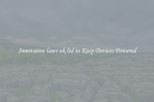 Innovative laser uk ltd to Keep Devices Powered