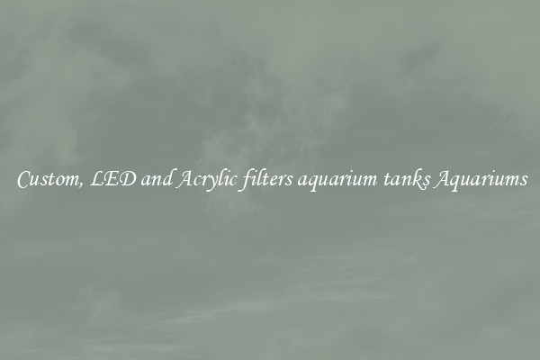 Custom, LED and Acrylic filters aquarium tanks Aquariums