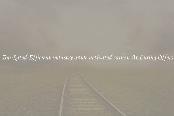 Top Rated Efficient industry grade activated carbon At Luring Offers