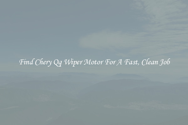 Find Chery Qq Wiper Motor For A Fast, Clean Job
