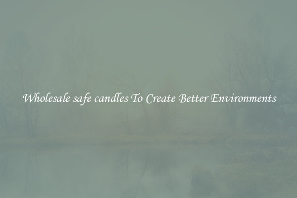 Wholesale safe candles To Create Better Environments