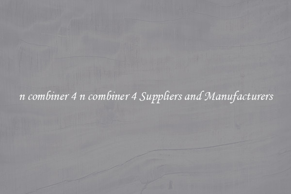 n combiner 4 n combiner 4 Suppliers and Manufacturers