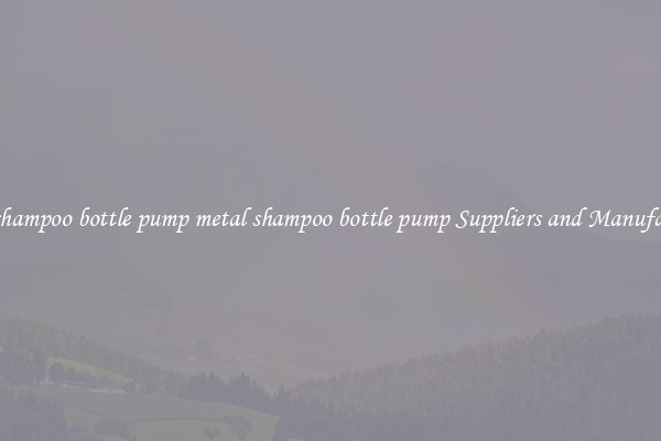 metal shampoo bottle pump metal shampoo bottle pump Suppliers and Manufacturers