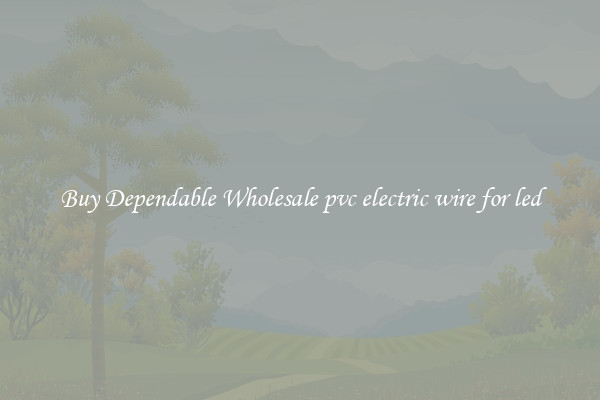 Buy Dependable Wholesale pvc electric wire for led