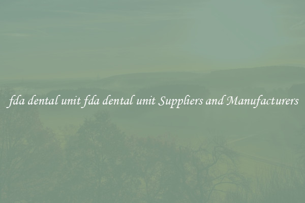 fda dental unit fda dental unit Suppliers and Manufacturers