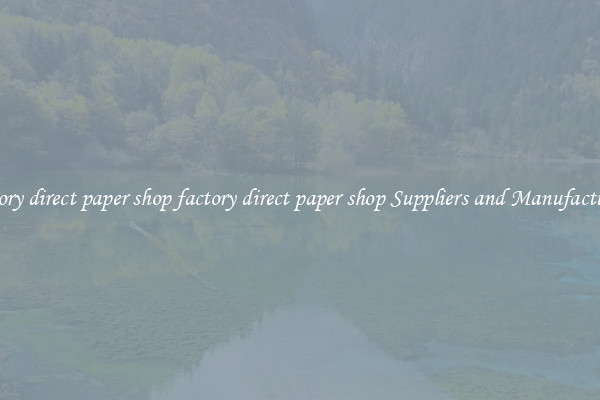 factory direct paper shop factory direct paper shop Suppliers and Manufacturers