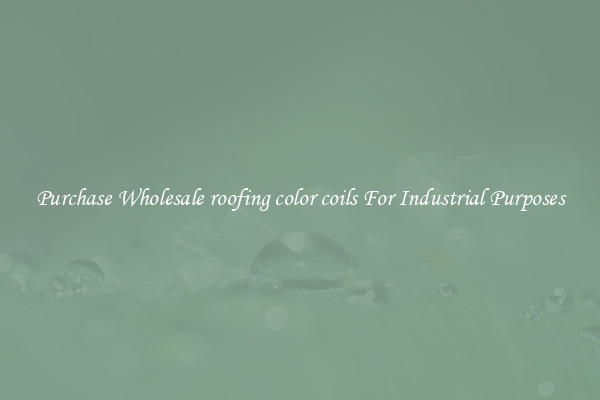Purchase Wholesale roofing color coils For Industrial Purposes
