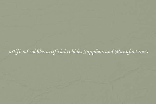 artificial cobbles artificial cobbles Suppliers and Manufacturers
