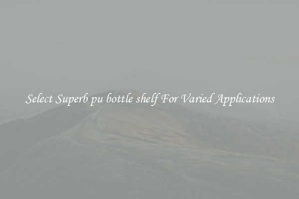 Select Superb pu bottle shelf For Varied Applications