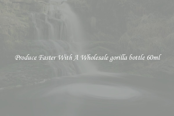 Produce Faster With A Wholesale gorilla bottle 60ml