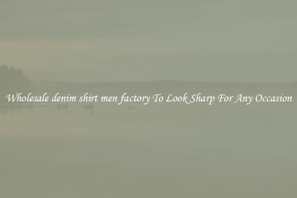 Wholesale denim shirt men factory To Look Sharp For Any Occasion